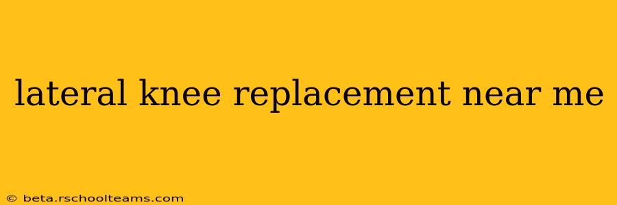 lateral knee replacement near me