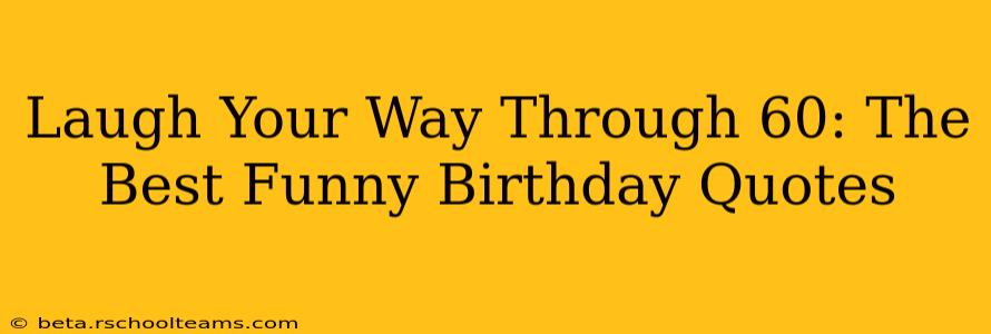 Laugh Your Way Through 60: The Best Funny Birthday Quotes
