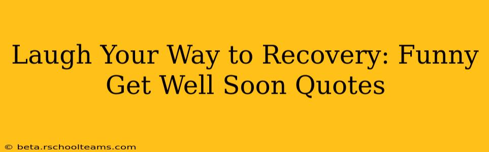 Laugh Your Way to Recovery: Funny Get Well Soon Quotes