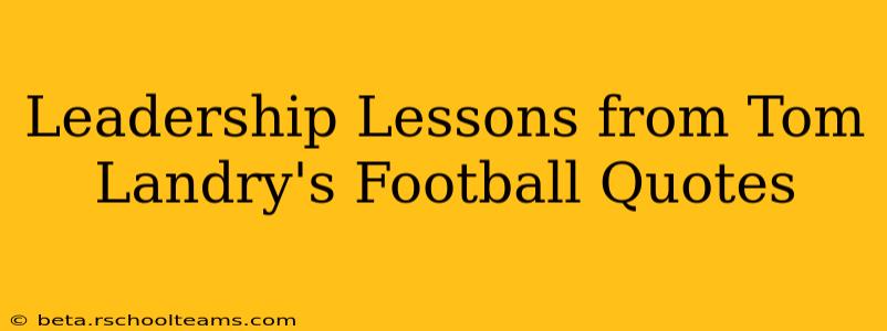Leadership Lessons from Tom Landry's Football Quotes