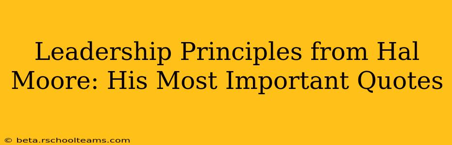 Leadership Principles from Hal Moore: His Most Important Quotes