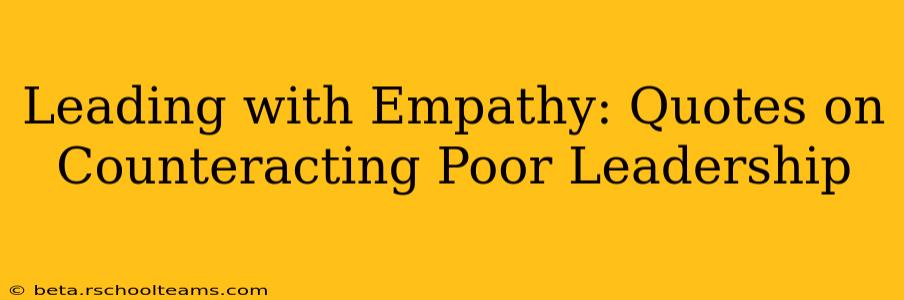 Leading with Empathy: Quotes on Counteracting Poor Leadership