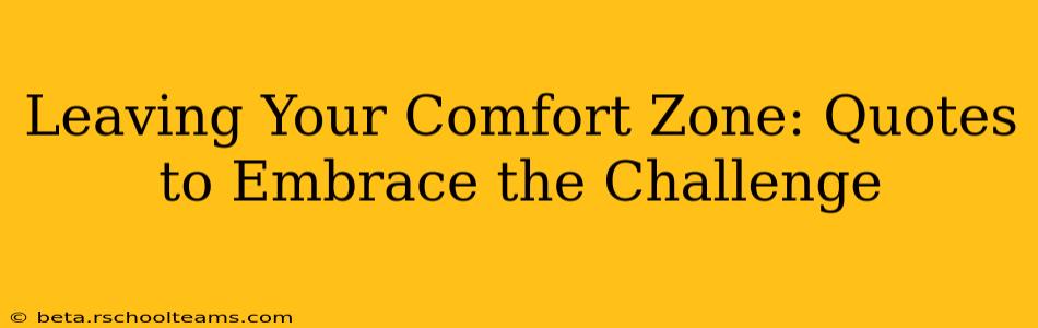 Leaving Your Comfort Zone: Quotes to Embrace the Challenge