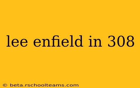 lee enfield in 308