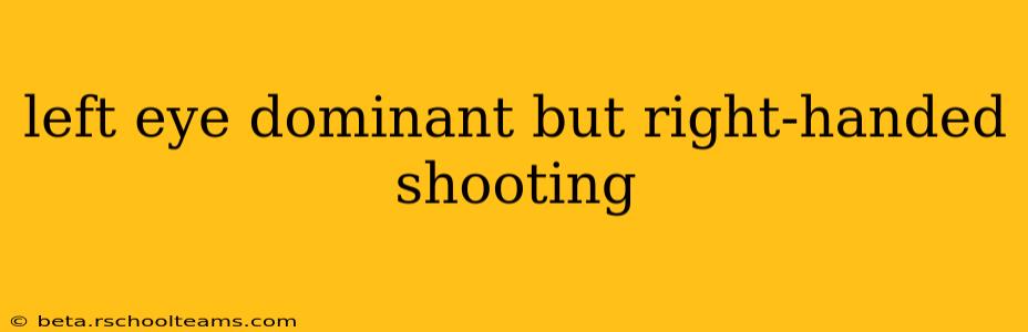left eye dominant but right-handed shooting