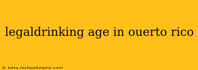 legaldrinking age in ouerto rico