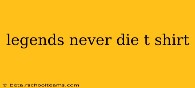 legends never die t shirt