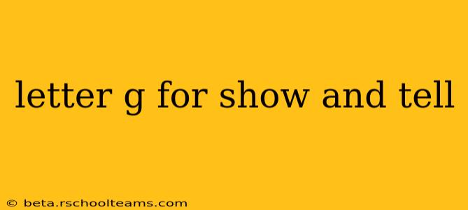 letter g for show and tell