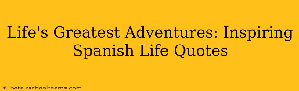 Life's Greatest Adventures: Inspiring Spanish Life Quotes