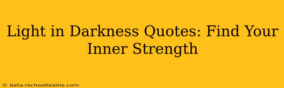 Light in Darkness Quotes: Find Your Inner Strength