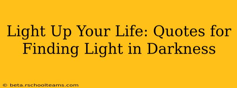 Light Up Your Life: Quotes for Finding Light in Darkness