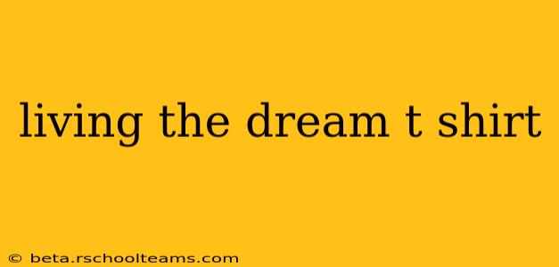 living the dream t shirt