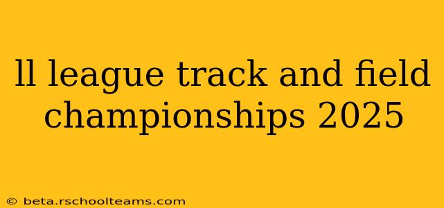 ll league track and field championships 2025