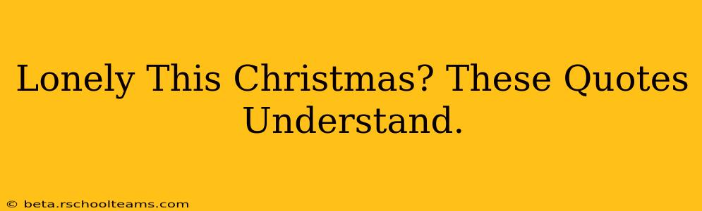 Lonely This Christmas? These Quotes Understand.