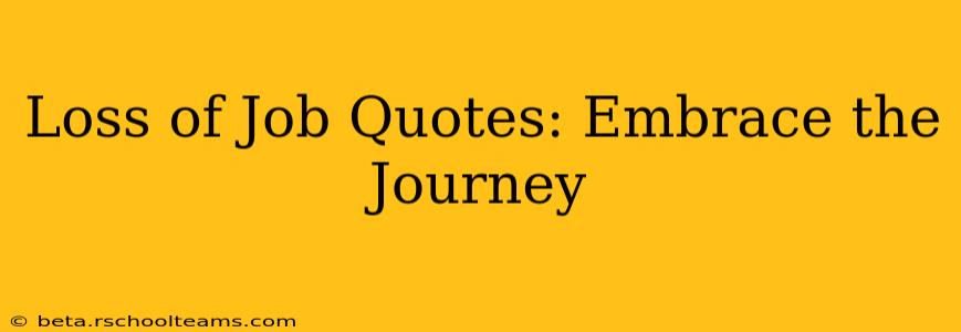 Loss of Job Quotes: Embrace the Journey
