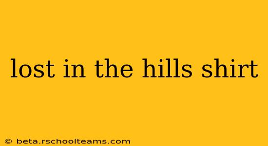 lost in the hills shirt