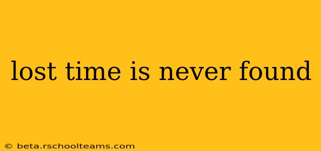 lost time is never found