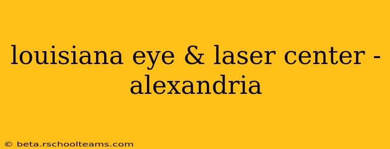 louisiana eye & laser center - alexandria