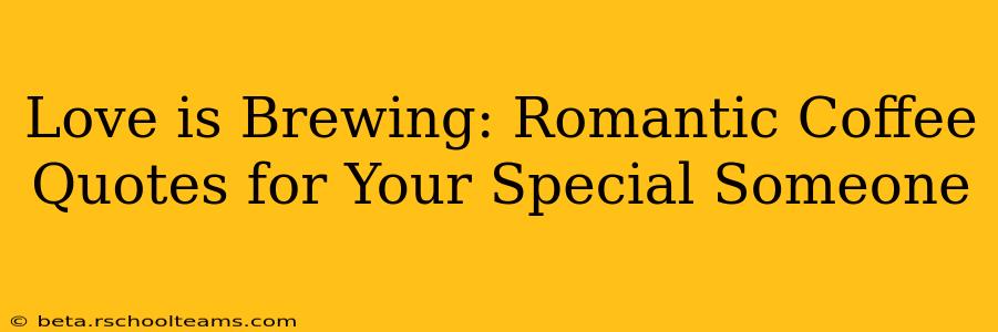 Love is Brewing: Romantic Coffee Quotes for Your Special Someone