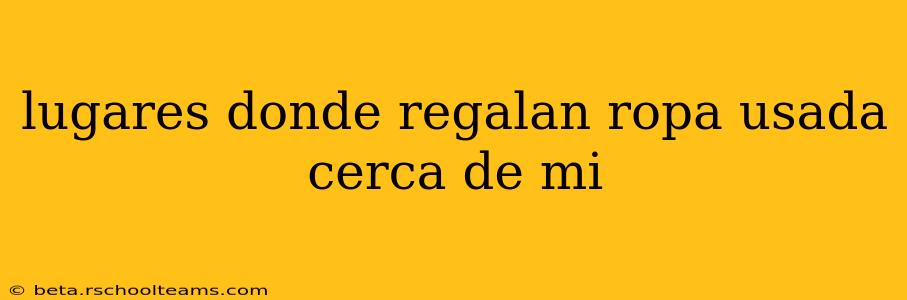 lugares donde regalan ropa usada cerca de mi