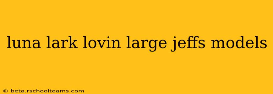 luna lark lovin large jeffs models luna lark lovin large jeffs models