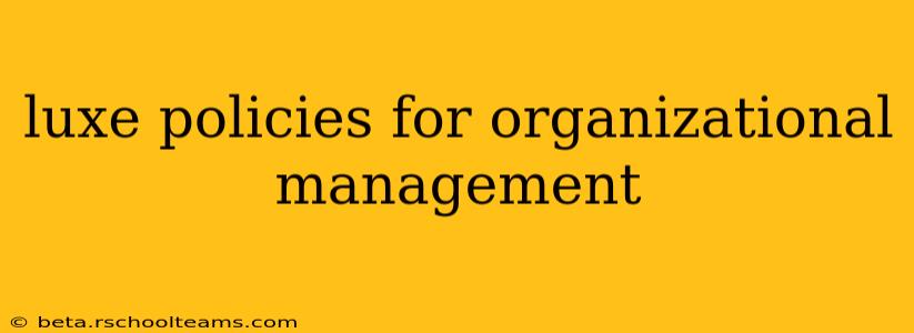 luxe policies for organizational management