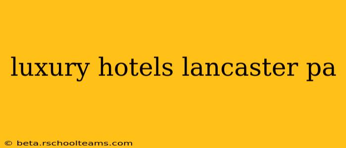 luxury hotels lancaster pa