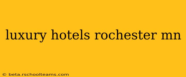 luxury hotels rochester mn