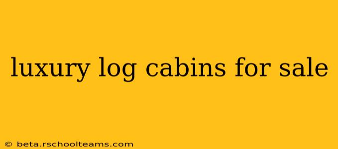 luxury log cabins for sale