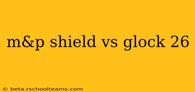 m&p shield vs glock 26