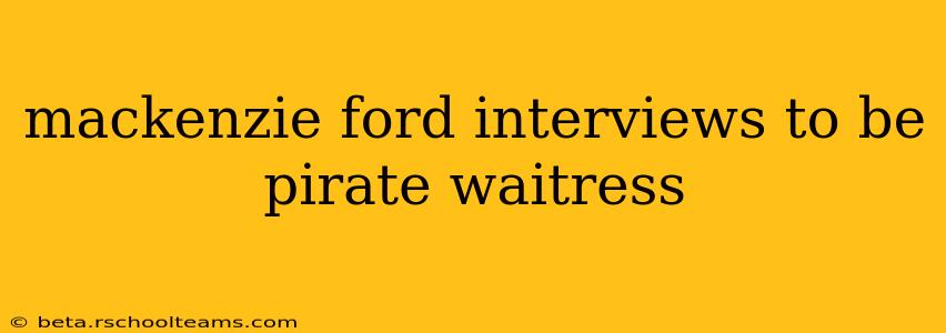 mackenzie ford interviews to be pirate waitress