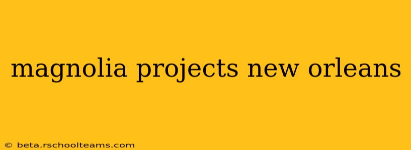 magnolia projects new orleans