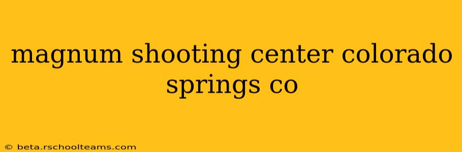 magnum shooting center colorado springs co
