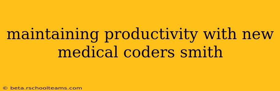 maintaining productivity with new medical coders smith