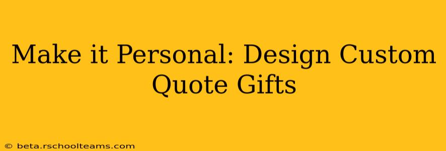 Make it Personal: Design Custom Quote Gifts