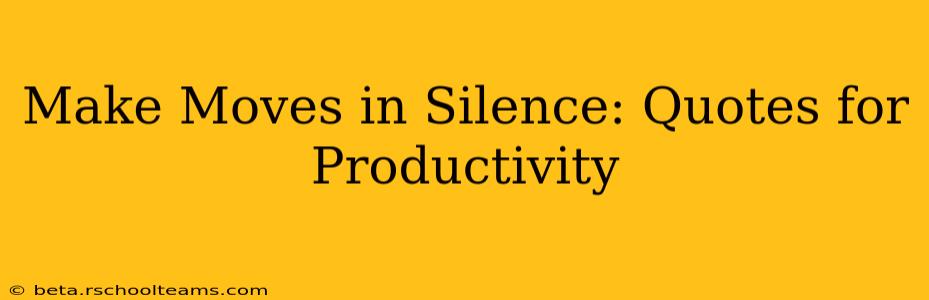 Make Moves in Silence: Quotes for Productivity