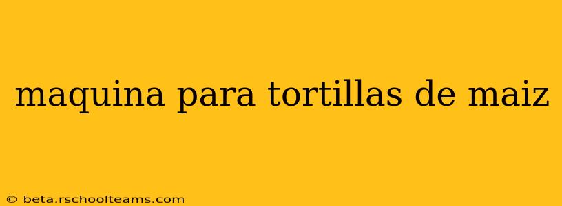 maquina para tortillas de maiz