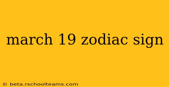 march 19 zodiac sign