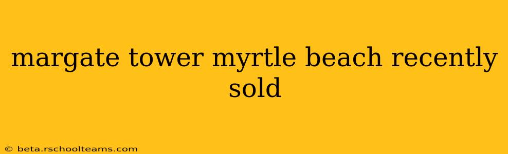 margate tower myrtle beach recently sold