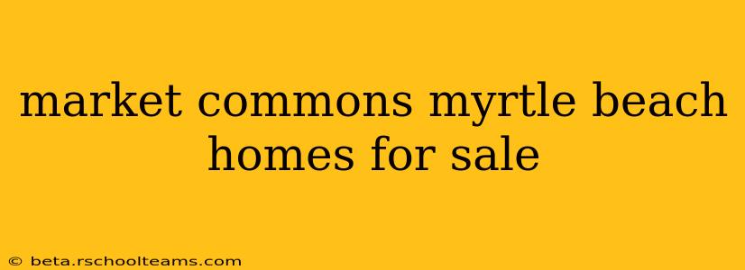 market commons myrtle beach homes for sale
