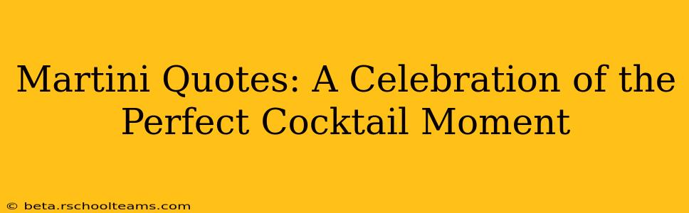 Martini Quotes: A Celebration of the Perfect Cocktail Moment