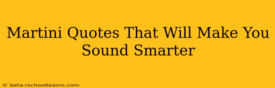 Martini Quotes That Will Make You Sound Smarter