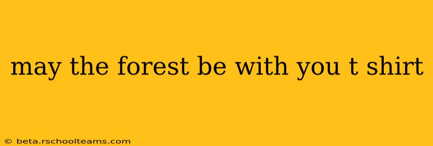 may the forest be with you t shirt