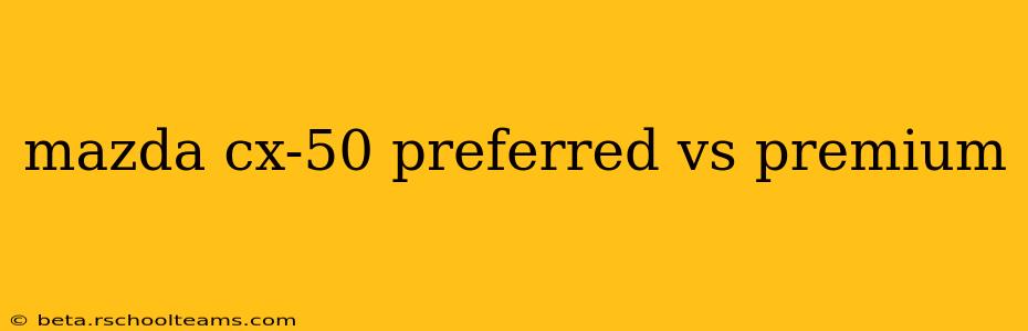mazda cx-50 preferred vs premium