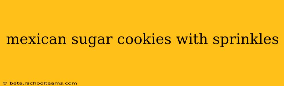mexican sugar cookies with sprinkles