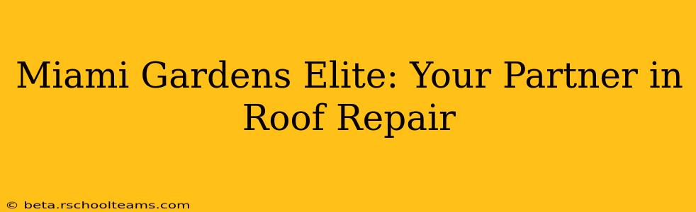 Miami Gardens Elite: Your Partner in Roof Repair