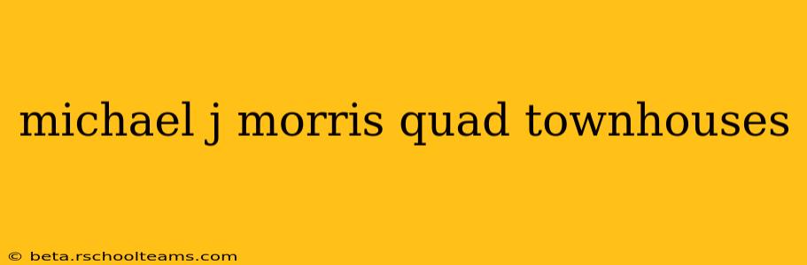 michael j morris quad townhouses