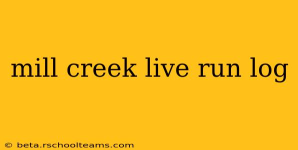 mill creek live run log