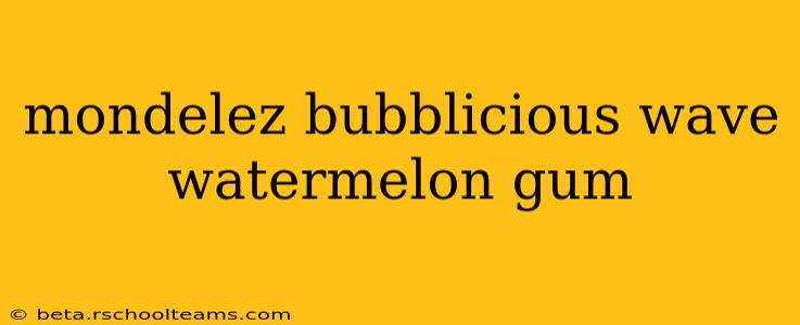 mondelez bubblicious wave watermelon gum
