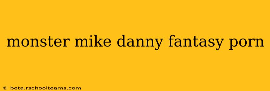monster mike danny fantasy porn